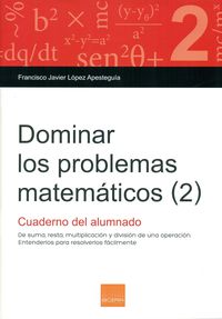 Dominar los problemas matemáticos (2): De suma, resta, multiplicación y división de una operación.. Lopez Apesteguia, Francisco Javier (Boira Editorial Formació i Serveis) 9788416680009 Imagen principal del producto