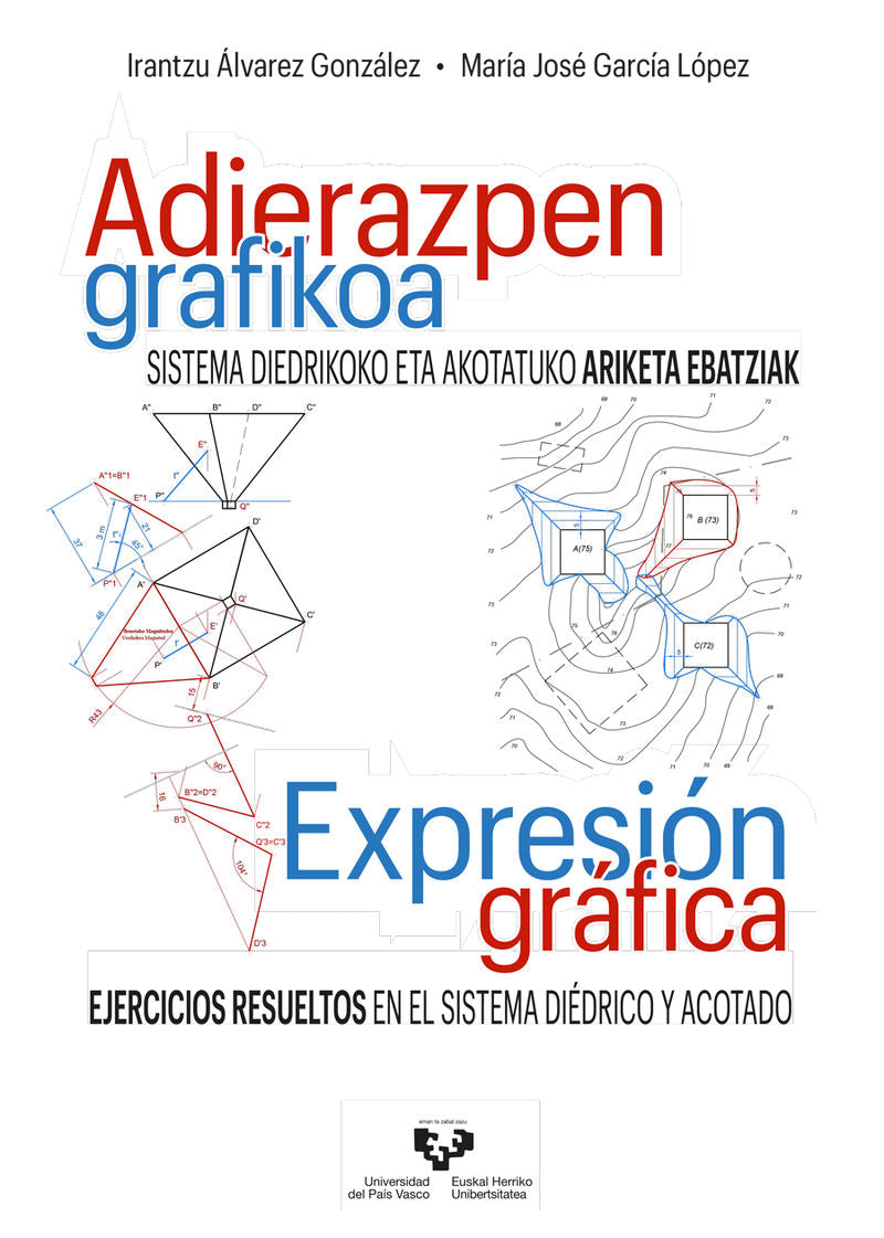 Adierazpen grafikoa. Sistema diedrikoko eta akotatuko ariketa ebatziak – Expresión gráfica. Ejercicios resueltos en el sistema diédrico y acotado. Alvarez Gonzalez, Irantzu, Garcia Lopez, Maria Jose (Universidad del País Vasco) 9788490828205