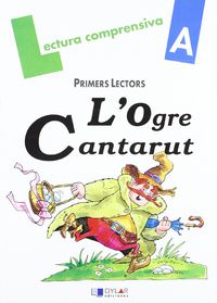 L'OGRE CANTARUT - Quadern A: QUADERN DE LECTURA COMPRENSIVA. Ribera, Paulina, Viana, Merce (Dylar Ediciones, S.L) 9788496485273