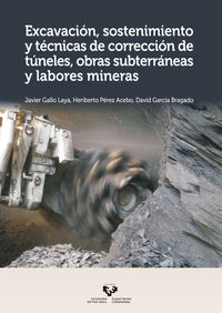 Excavación, sostenimiento y técnicas de corrección de túneles, obras subterráneas y labores mineras. Gallo Laya, Javier, Garcia Bragado, David, Perez Acebo, Heriberto (Universidad del País Vasco) 9788490824214