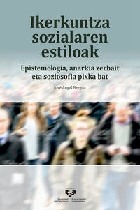 Ikerkuntza sozialaren estiloak. Epistemologia, anarkia zerbait eta soziosofia pixka bat. Bergua, Jose Angel (Universidad del País Vasco) 9788490829172