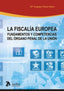 La Fiscalía Europea: Fundamentos y competencias del órgano penal de la Unión.
