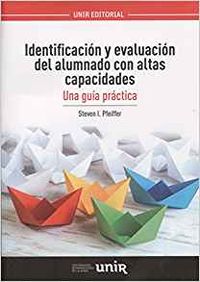 Identificación y evaluación del alumnado  con altas capacidades: Una guía práctica. Pfeiffer, Steven (Universidad Internacional de La Rioja S.A.) 9788416602834