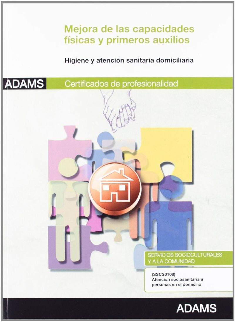 Mejora de las capacidades físicas y primeros auxilios para las personas dependientes: certificado de profesionalidad : atención sociosanitaria a personas en el domicilio