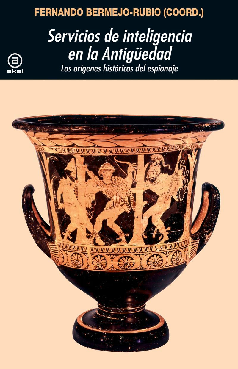 Servicios de inteligencia en la Antigüedad: Los orígenes históricos del espionaje. Bermejo-Rubio, Fernando (Ediciones Akal) 9788446057192