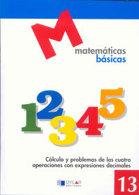 MATEMATICAS BASICAS - 13 Cálculo y problemas de las cuatro operaciones con expresiones decimales. Aa. Vv. (Dylar Ediciones, S.L) 9788492795369