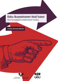 Esku ikusezinaren itzal luzea. Ekonomialarien erretorikaren kritika: Ekonomialarien erretorikaren kritika. Permach Martin, Joseba (Universidad del País Vasco) 9788490829219