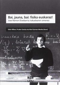 Bai, jauna, bai: fisika euskaraz!: Jose Ramon Etxebarria irakaslearen omenez. [et Al. ], Bilbao Telletxea, Gidor (Udako Euskal Unibertsitatea) 9788484386506 Imagen principal del producto