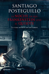 La noche en que Frankenstein leyó el Quijote: La vida secreta de los libros