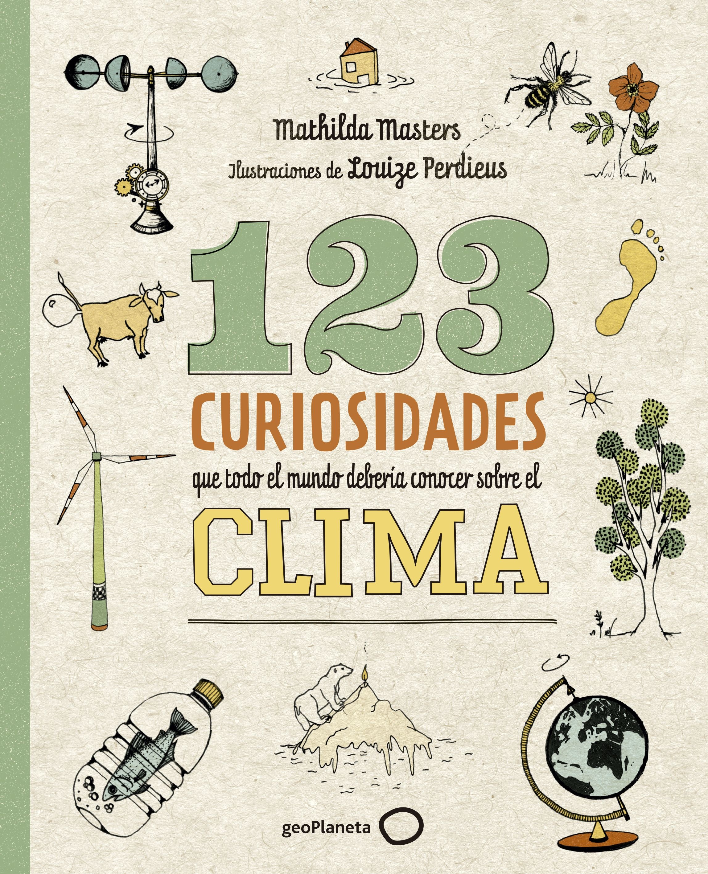 123 curiosidades que todo el mundo debería conocer sobre el clima: Ilustraciones de Louize Perdieus. Mathilda Masters (GeoPlaneta) 9788408225690