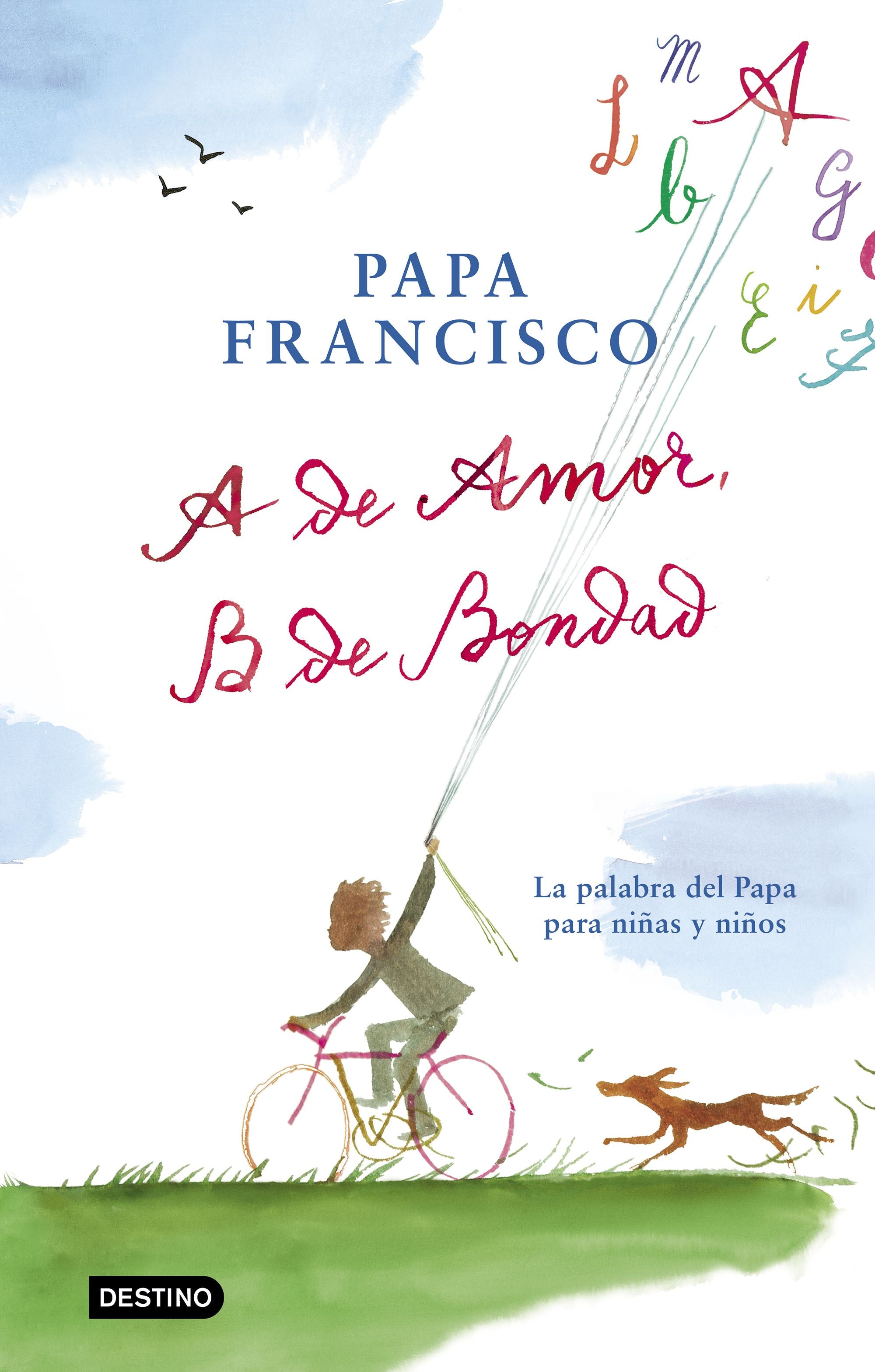A de amor, B de bondad: La palabra del Papa para niñas y niños. Papa Francisco (Destino Infantil & Juvenil) 9788408204299 Imagen principal del producto