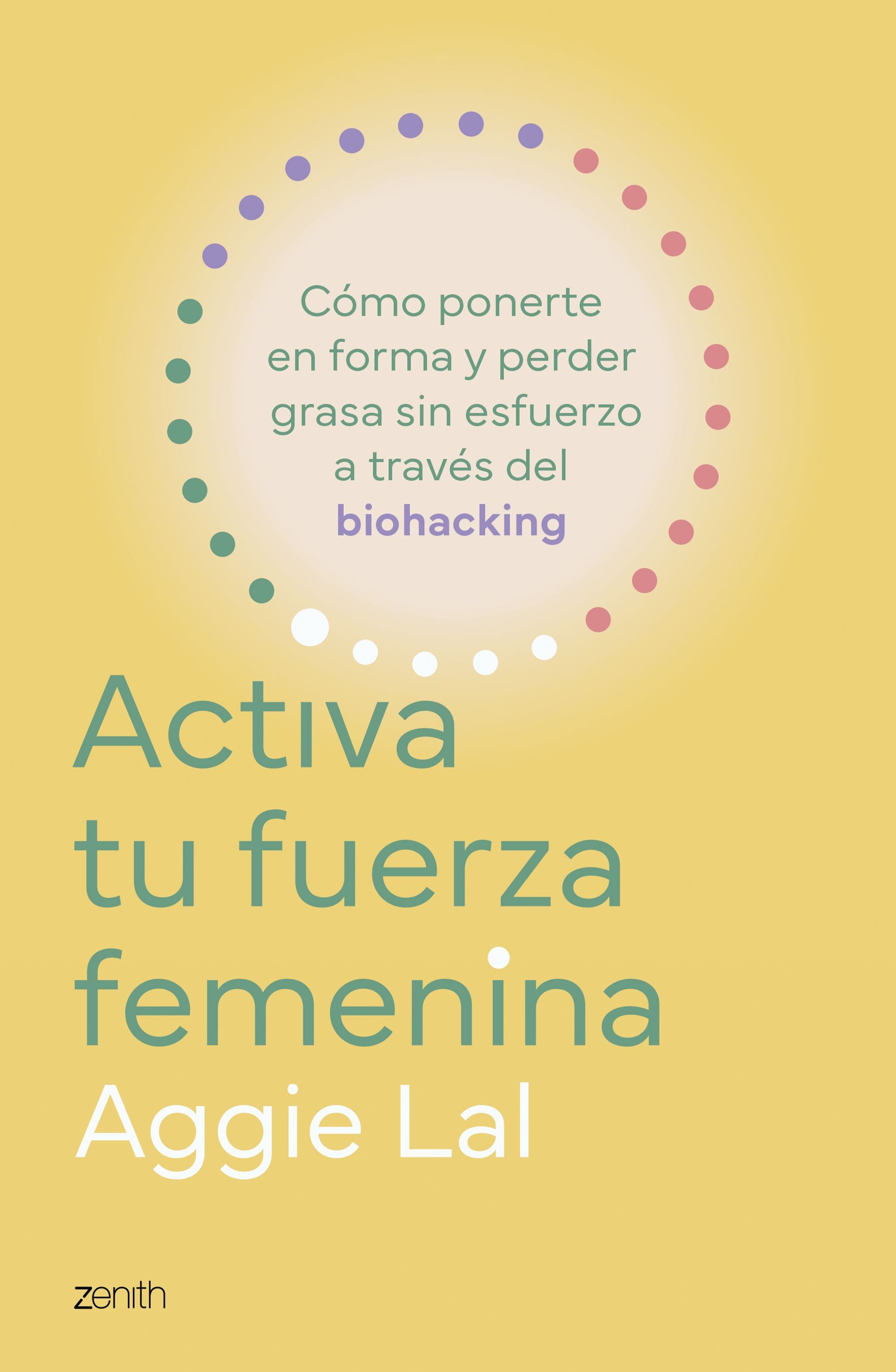 Activa tu fuerza femenina: Cómo ponerte en forma y perder grasa sin esfuerzo a través del biohacking. Aggie Lal (Zenith) 9788408308775 Imagen principal del producto