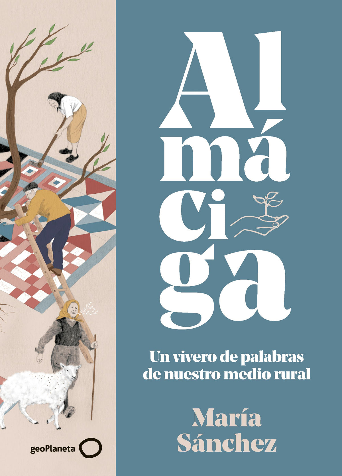 Almáciga: Un vivero de palabras de nuestro medio rural (NUEVA PRESENTACIÓN). María Sánchez (GeoPlaneta) 9788408283003