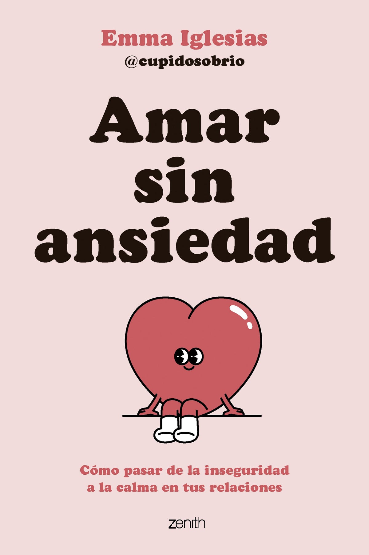 Amar sin ansiedad: Cómo pasar de la inseguridad a la calma en tus relaciones. Emma Iglesias @cupidosobrio (Zenith) 9788408317562