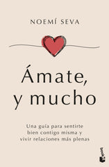 Ámate, y mucho: Una guía para sentirte bien contigo misma y vivir relaciones más plenas. Noemí Seva (Booket) 9788408307631