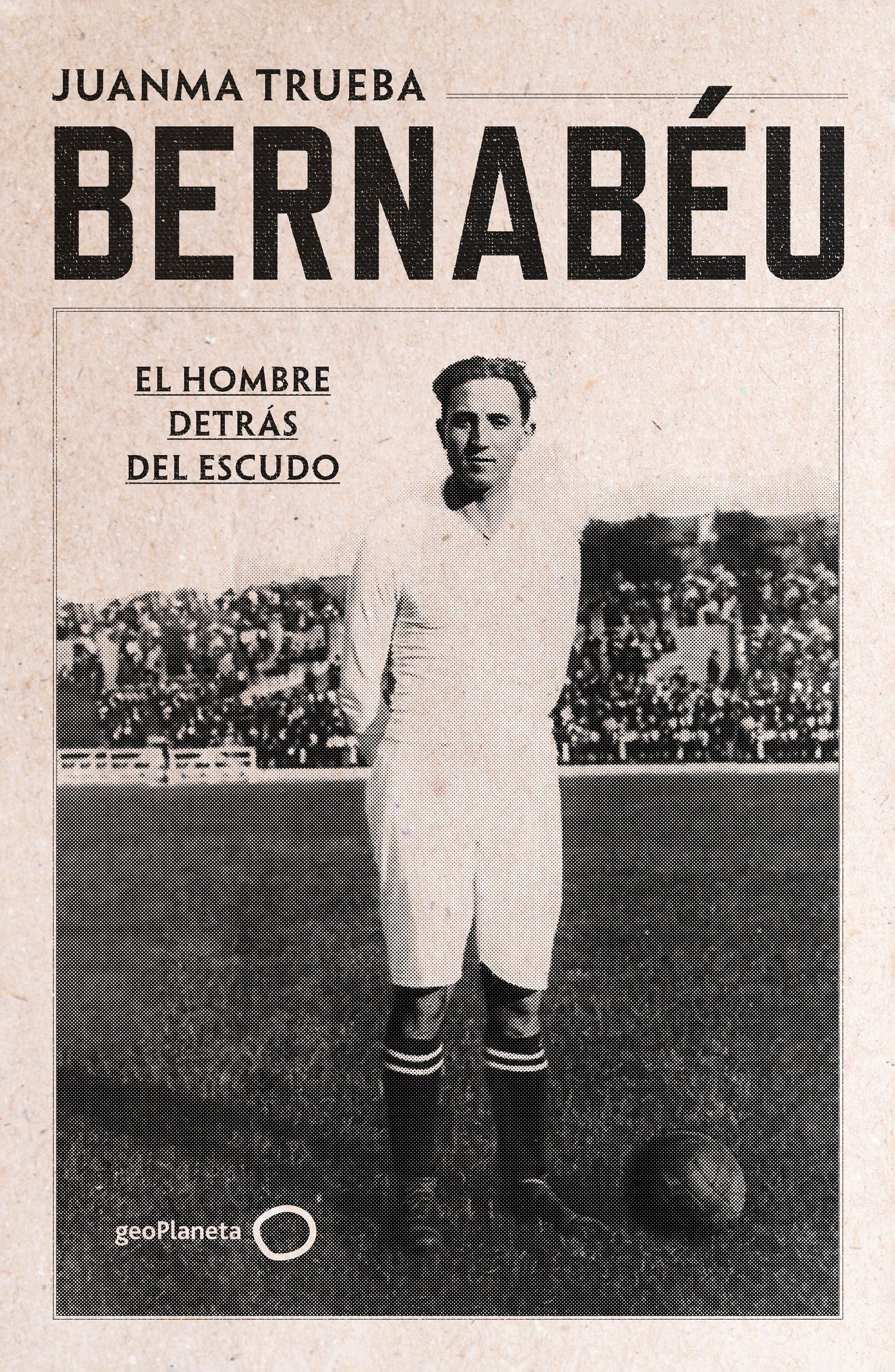 Bernabéu. Juanma Trueba Fajardo (GeoPlaneta) 9788408294221