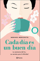 Cada día es un buen día: La ceremonia del té y sus secretos para la felicidad. Noriko Morishita (Editorial Planeta) 9788408227854