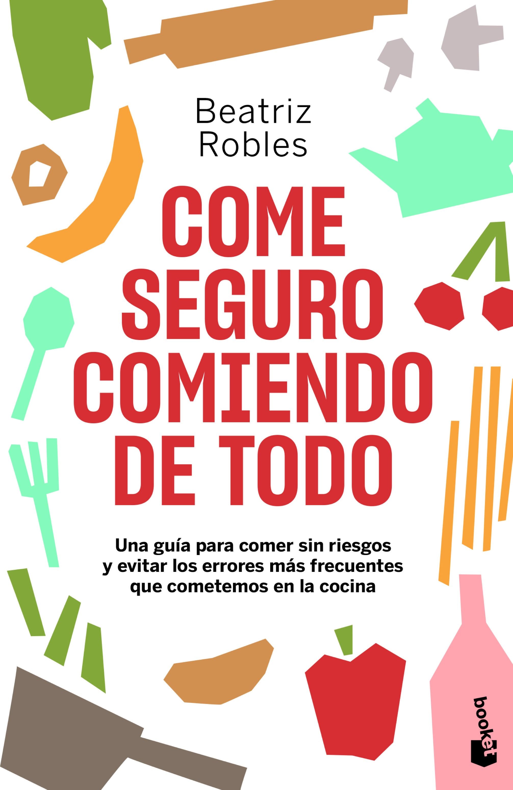 Come seguro comiendo de todo: Una guía para comer sin riesgos y evitar los errores más frecuentes que cometemos en la cocina. Beatriz Robles (Booket) 9788408246473 Imagen principal del producto