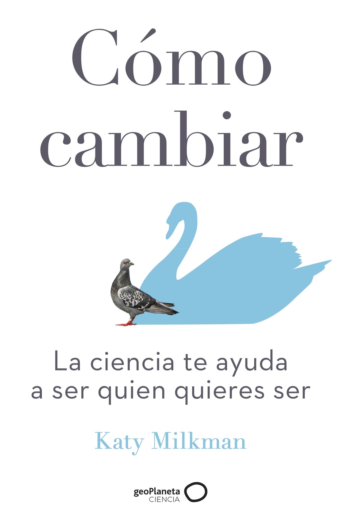 Cómo cambiar: La ciencia te ayuda a ser quien quieres ser. Katy Milkman (GeoPlaneta) 9788408246350