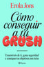 Cómo conseguir a tu crush: Enamórate de ti, gana seguridad y consigue tus objetivos con éxito. Erola Jons (Editorial Planeta) 9788408315650