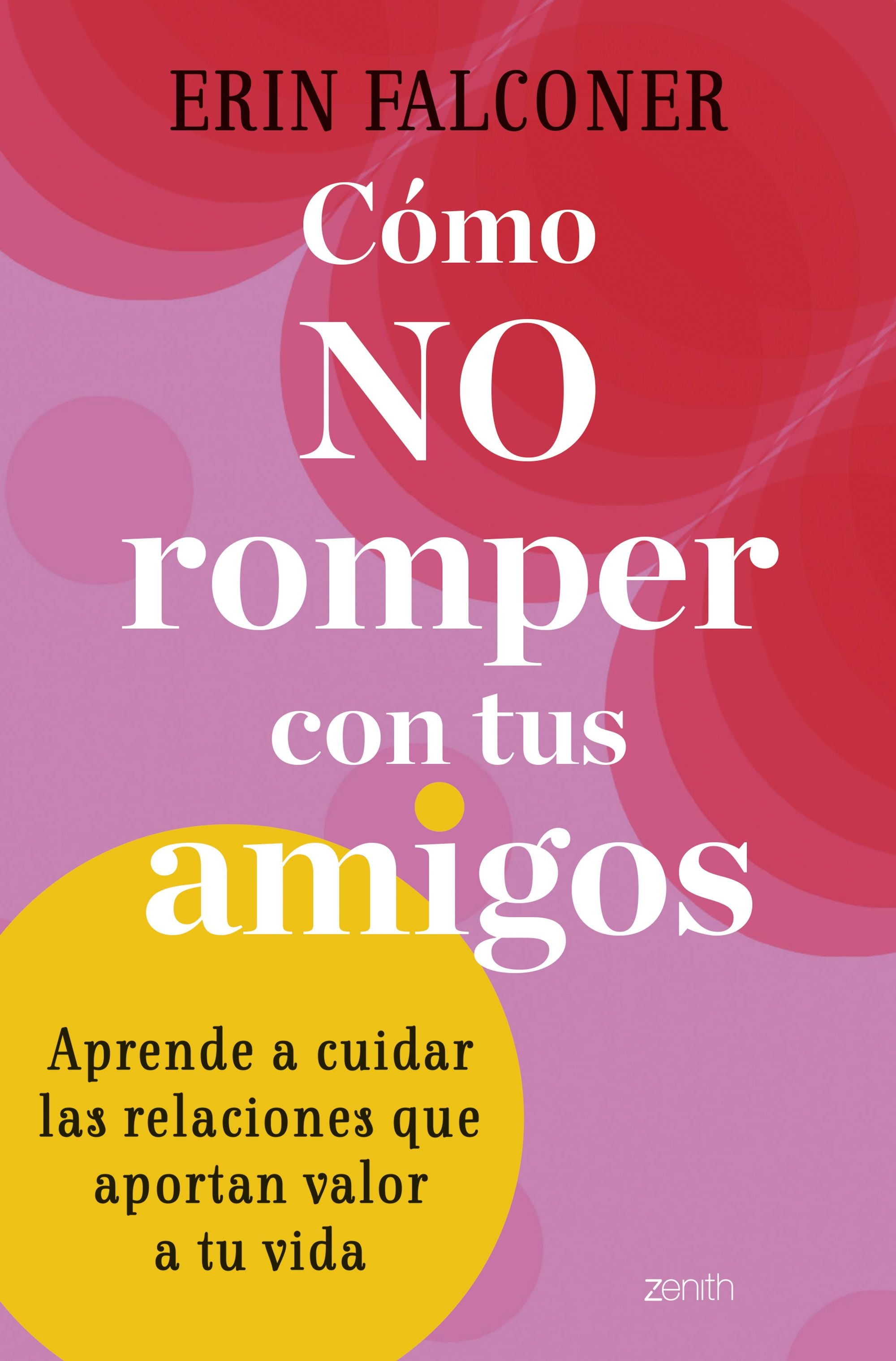 Cómo no romper con tus amigos: Aprende a cuidar las relaciones que aportan valor a tu vida. Erin Falconer (Zenith) 9788408272892 Imagen principal del producto