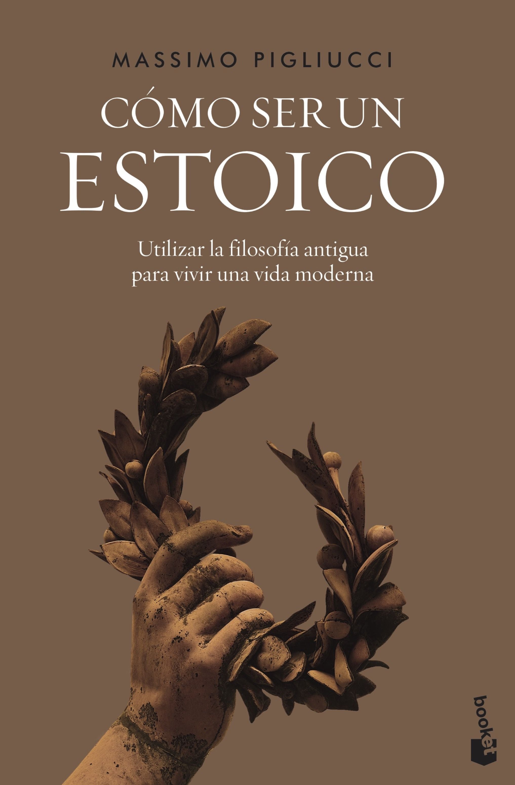 Cómo ser un estoico: Utilizar la filosofía antigua para vivir una vida moderna. Massimo Pigliucci (Booket) 9788408242604