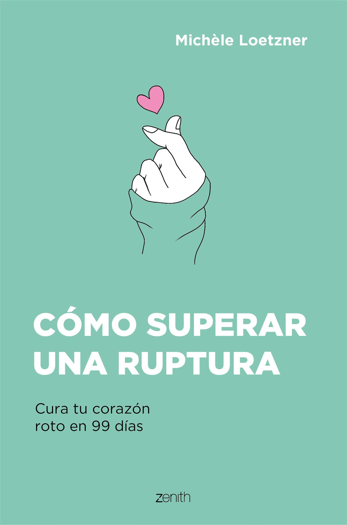 Cómo superar una ruptura: Cura tu corazón roto en 99 días. Michèle Loetzner (Zenith) 9788408242796