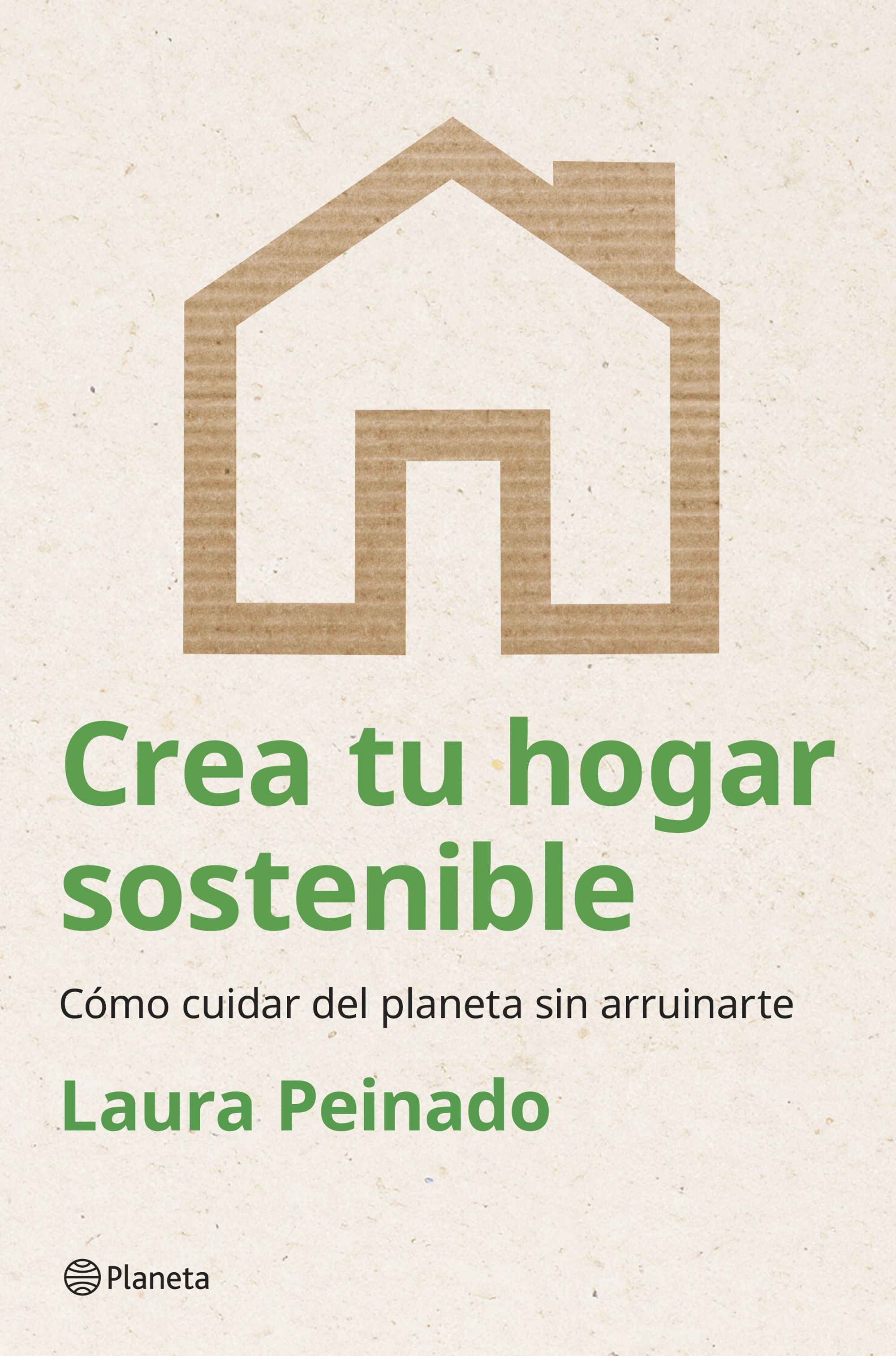 Crea tu hogar sostenible: Cómo cuidar del planeta sin arruinarte. Laura Peinado (Editorial Planeta) 9788408294474 Imagen principal del producto