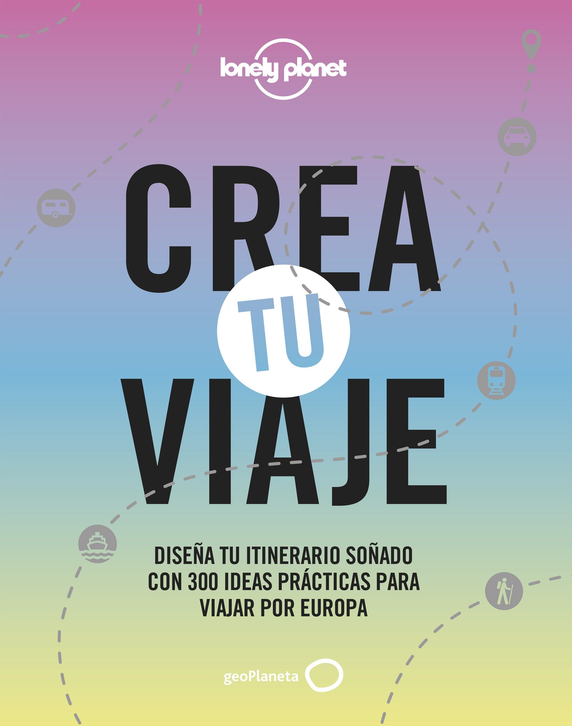 Crea tu viaje: Diseña tu itinerario soñado con 300 ideas prácticas para viajar por Europa. AA. VV. (GeoPlaneta) 9788408244301 Imagen principal del producto