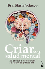 Criar con salud mental: Lo que tus hijos necesitan y solo tú les puedes dar. María Velasco (Booket) 9788408304395
