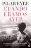 Cuando éramos ayer. Pilar Eyre (Booket) 9788408269663