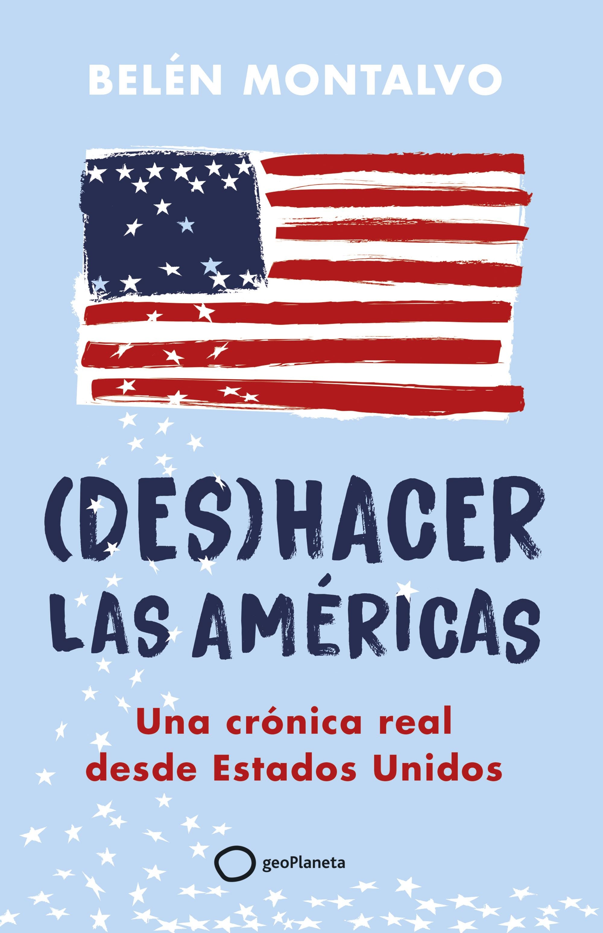 (Des)hacer las Américas: Una crónica real desde Estados Unidos. Belén Montalvo (GeoPlaneta) 9788408283904