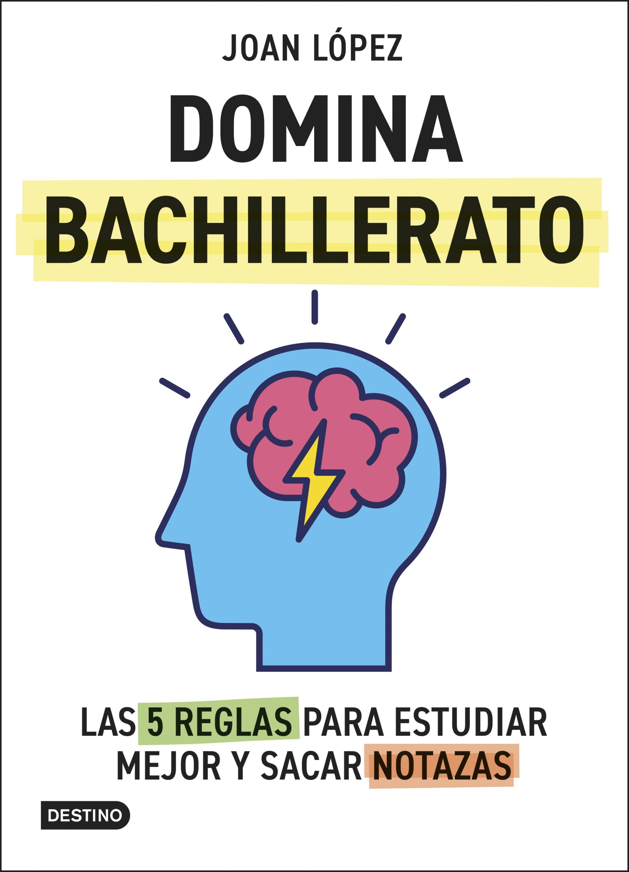 Domina bachillerato. Las 5 reglas para estudiar mejor y sacar notazas. Joan López (Destino Infantil & Juvenil) 9788408313366 Imagen principal del producto