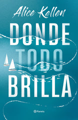 Donde todo brilla. Alice Kellen (Editorial Planeta) 9788408269281