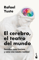 El cerebro, el teatro del mundo: Descubre cómo funciona y cómo crea nuestra realidad. Rafael Yuste Rojas (Booket) 9788408307990