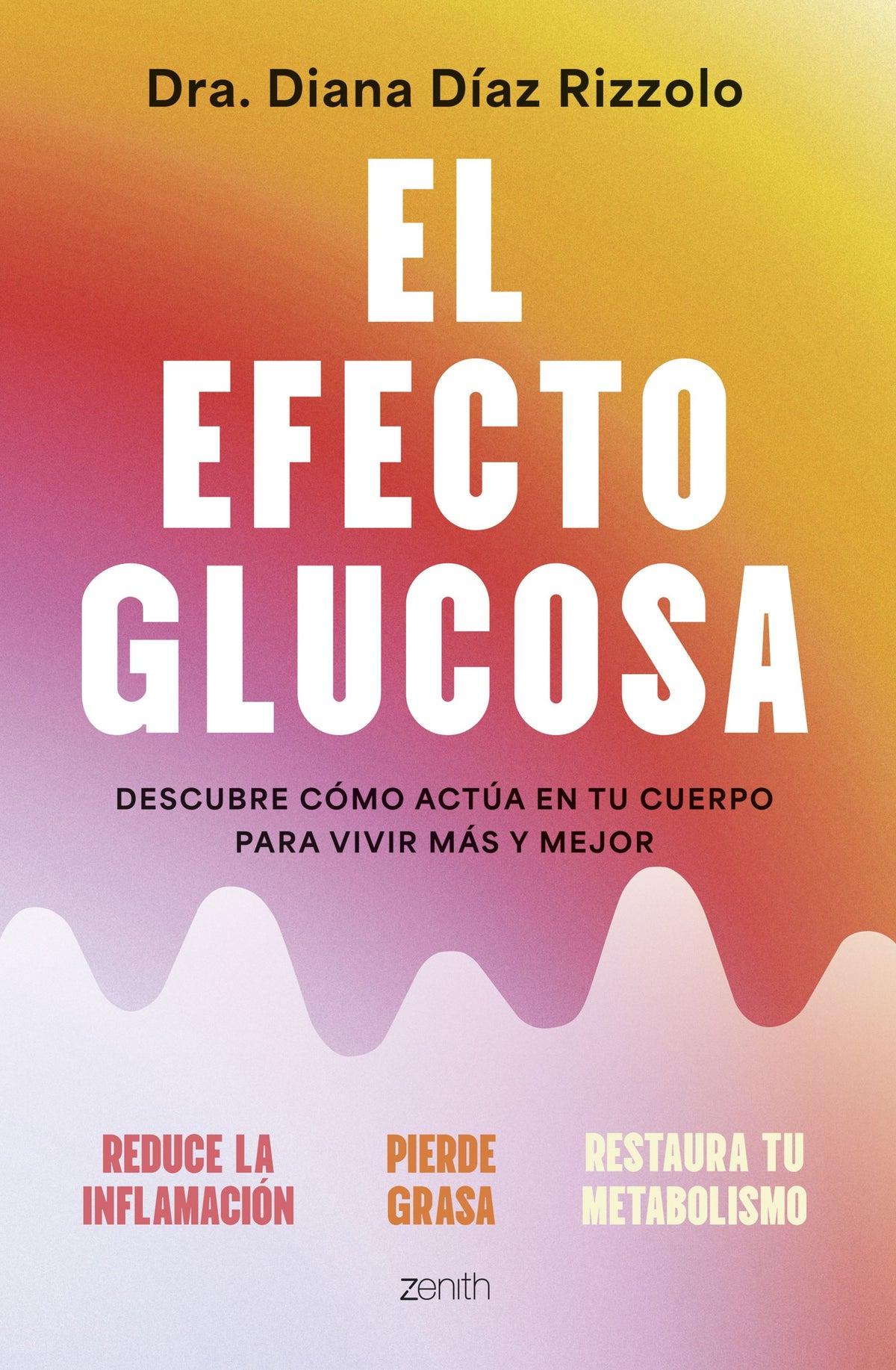 El efecto glucosa: Descubre cómo actúa en tu cuerpo para vivir más y mejor. Diana Díaz Rizzolo (Zenith) 9788408306641
