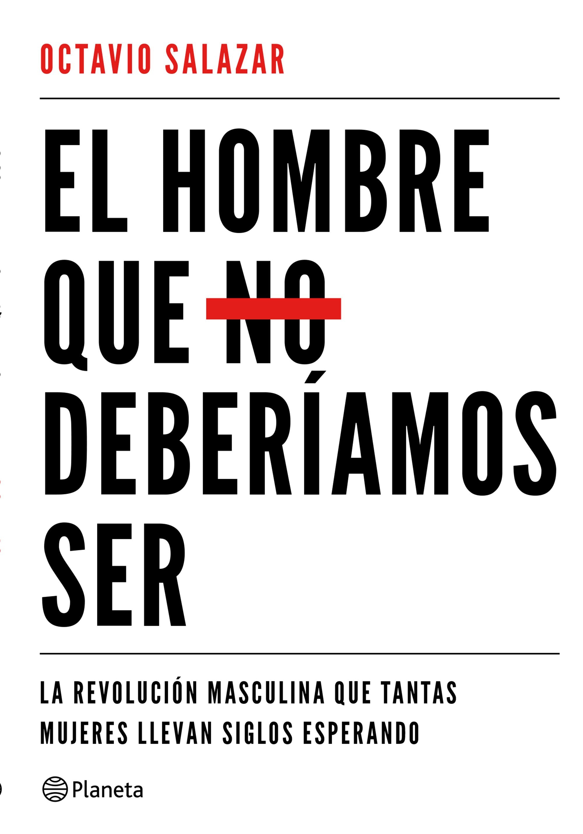 El hombre que no deberíamos ser: La revolución masculina que tantas mujeres llevan siglos esperando
