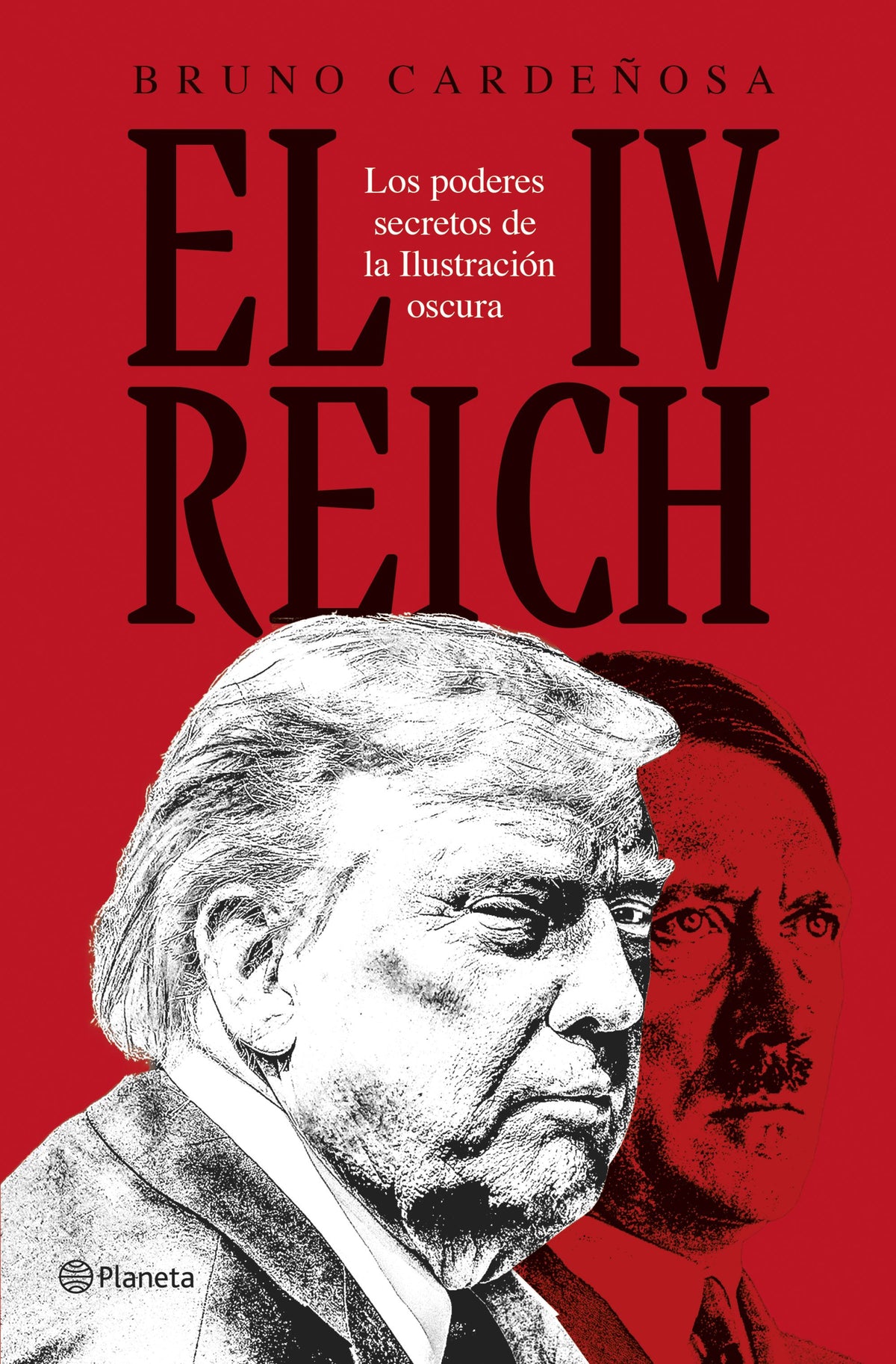 El IV Reich: Los poderes secretos de la Ilustración oscura. Bruno Cardeñosa (Editorial Planeta) 9788408310600