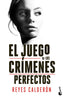 El juego de los crímenes perfectos. Reyes Calderón (Booket) 9788408268291