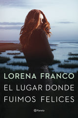 El lugar donde fuimos felices. Lorena Franco (Editorial Planeta) 9788408258520