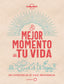 El mejor momento de tu vida: 100 experiencias de viaje inolvidables