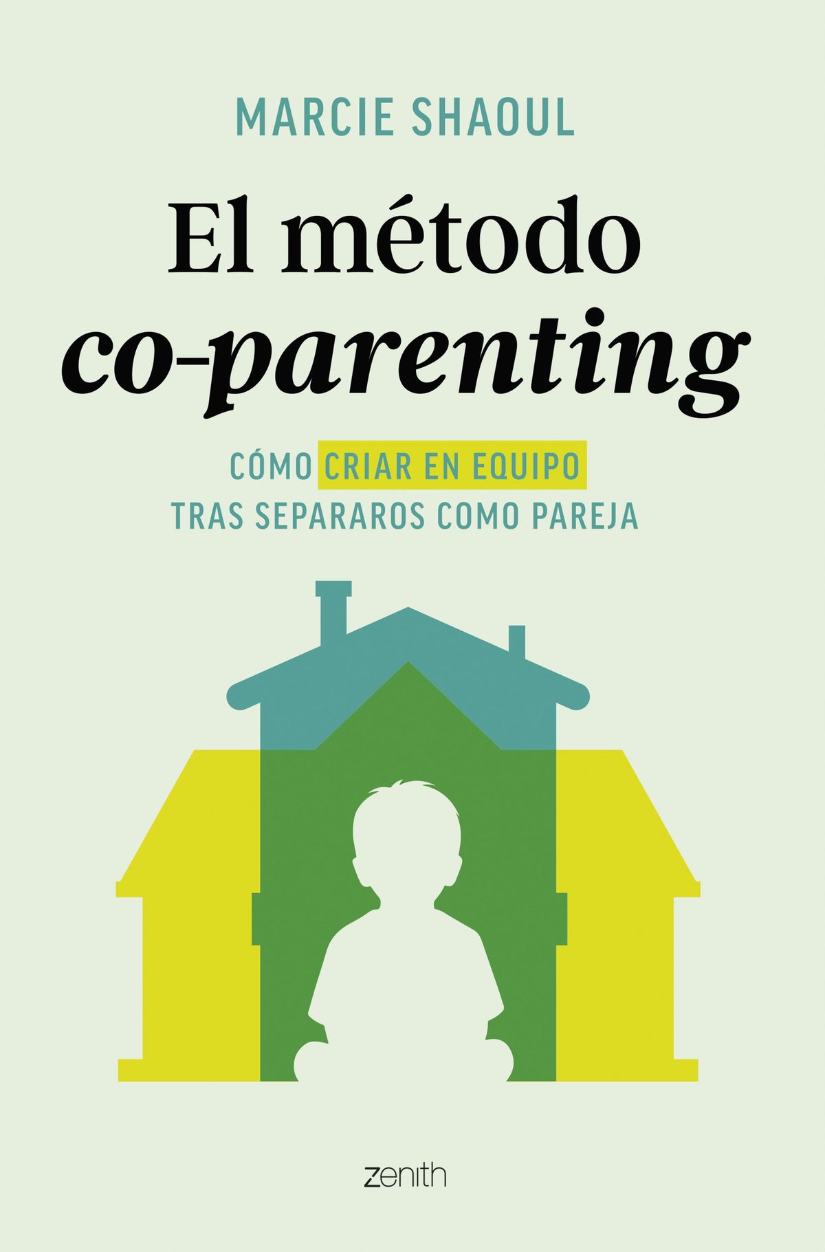El método co-parenting: Cómo criar en equipo tras separaros como pareja. Marcie Shaoul (Zenith) 9788408312895