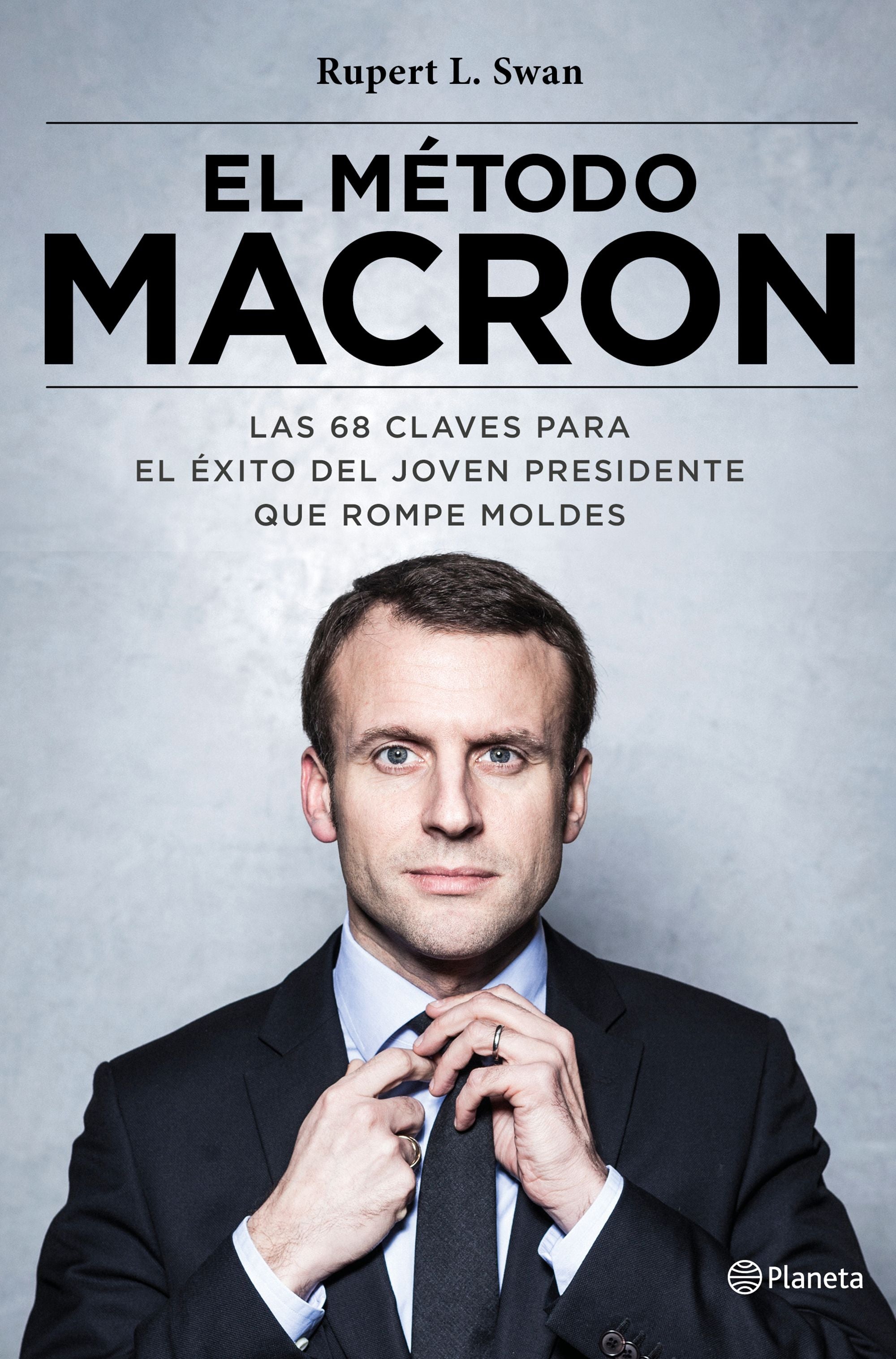 El método Macron: Las 68 claves para el éxito del joven presidente que rompe moldes