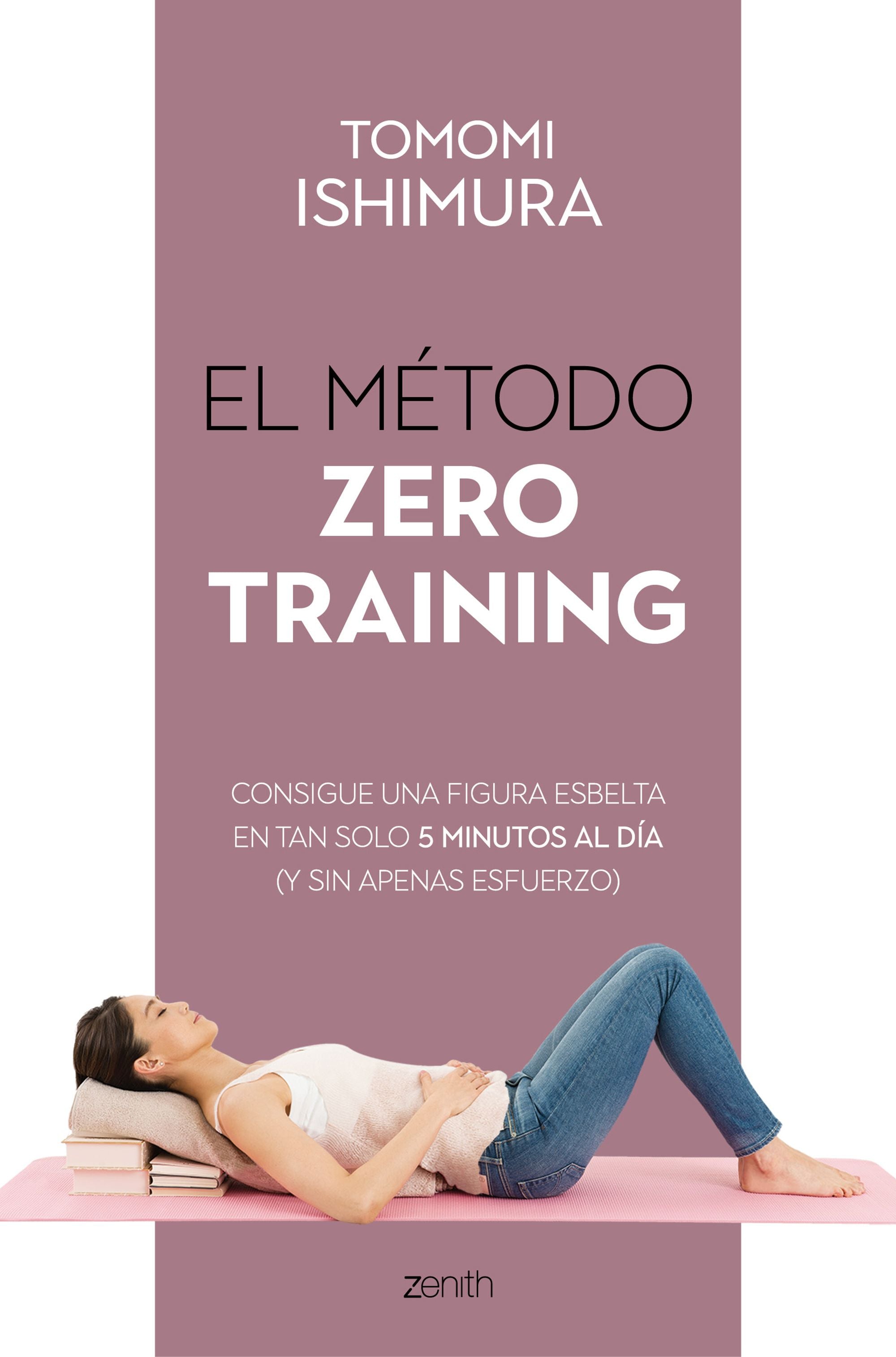 El método Zero Training: Consigue una figura esbelta en tan solo 5 minutos al día (y sin apenas esfuerzo). Tomomi Ishimura (Zenith) 9788408236085 Imagen principal del producto