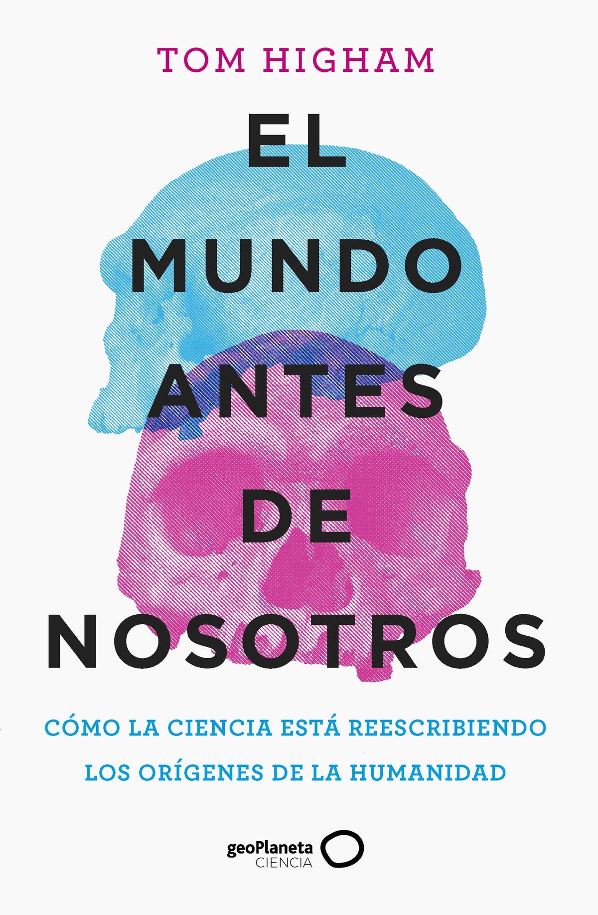 El mundo antes de nosotros. Tom Higham (GeoPlaneta) 9788408259947