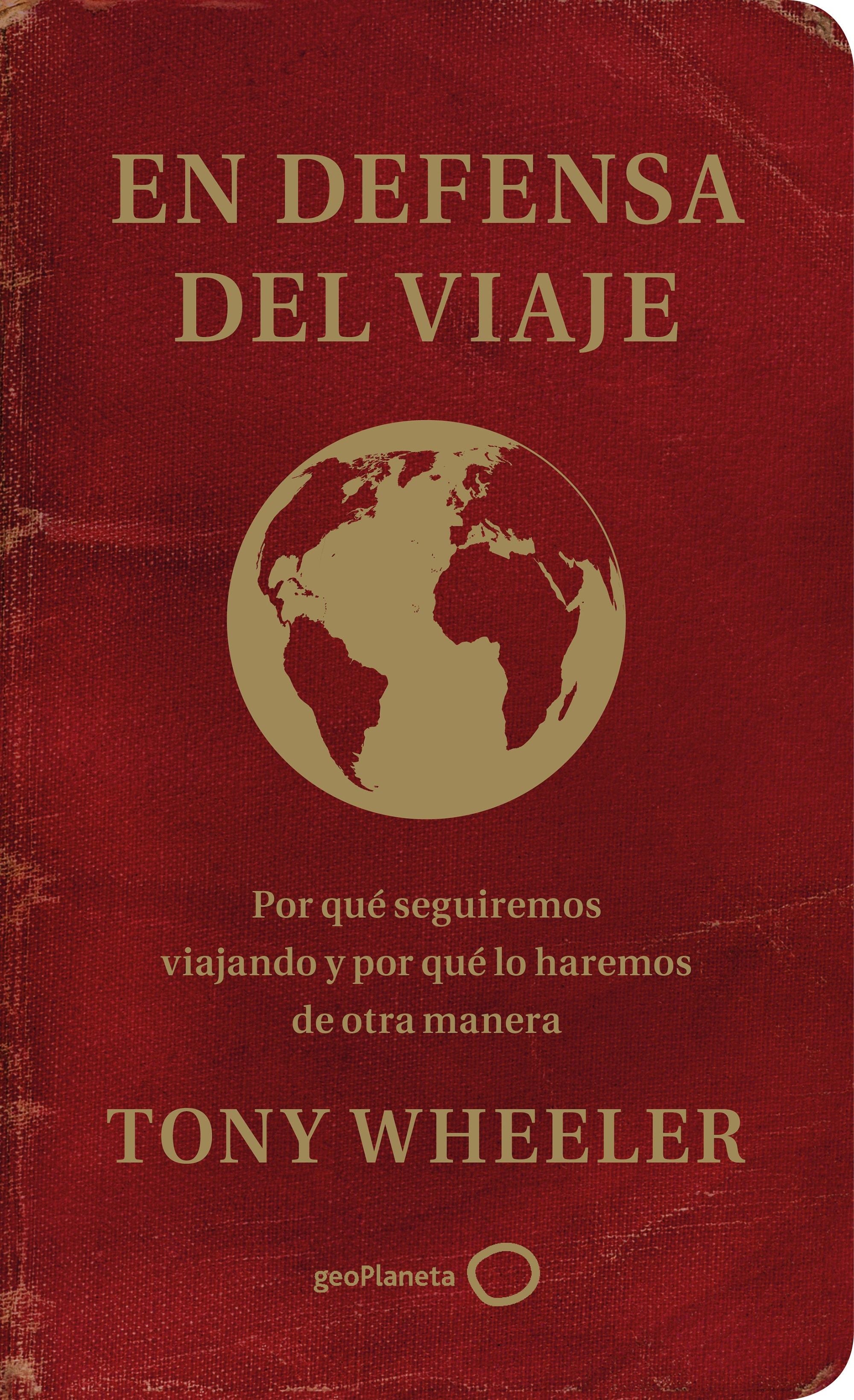 En defensa del viaje: Por qué seguiremos viajando y por qué lo haremos de otra manera. Tony Wheeler (GeoPlaneta) 9788408233343