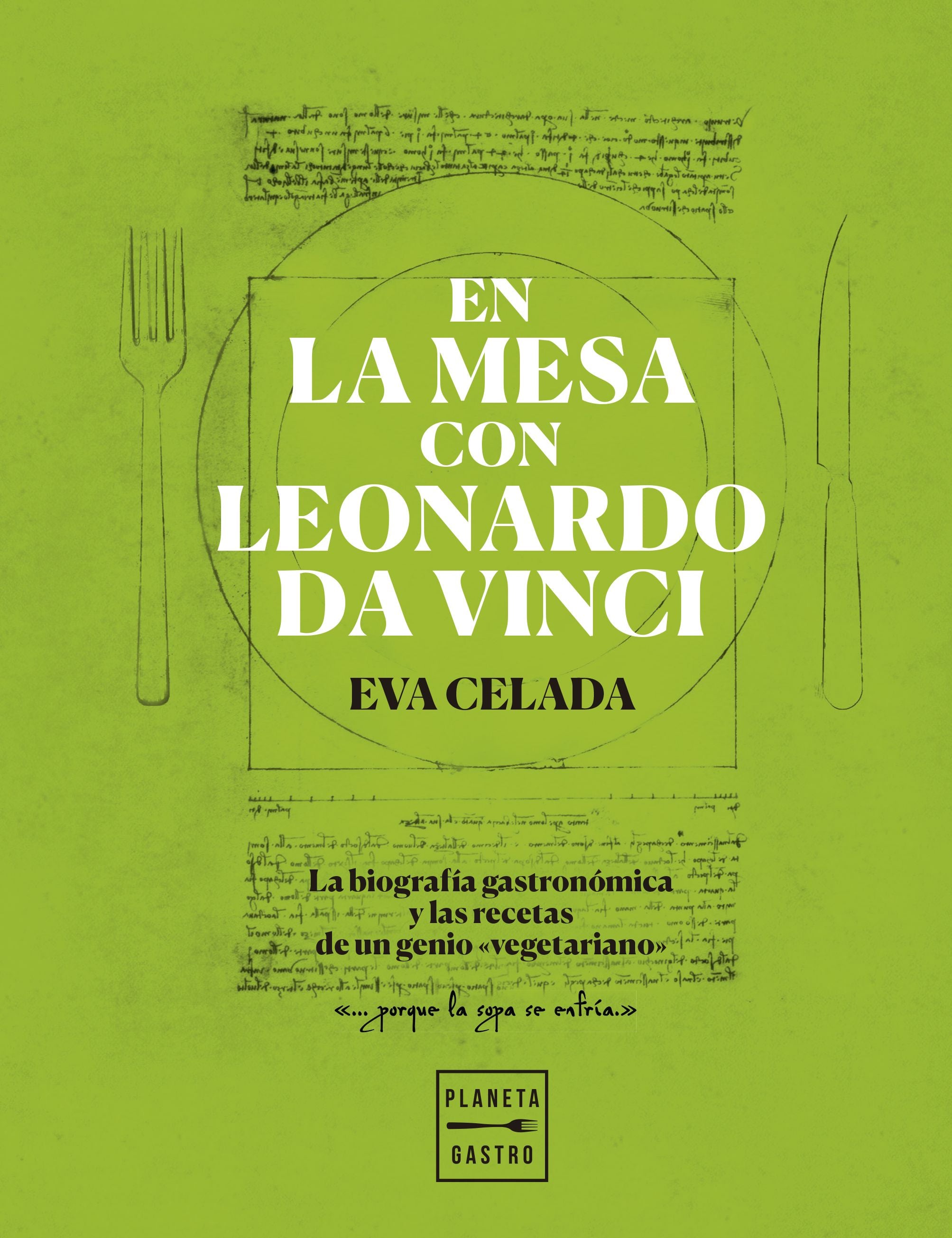 En la mesa con Leonardo da Vinci: La biografía gastronómica y las recetas de un genio "vegetariano". Eva Celada (Planeta Gastro) 9788408216650