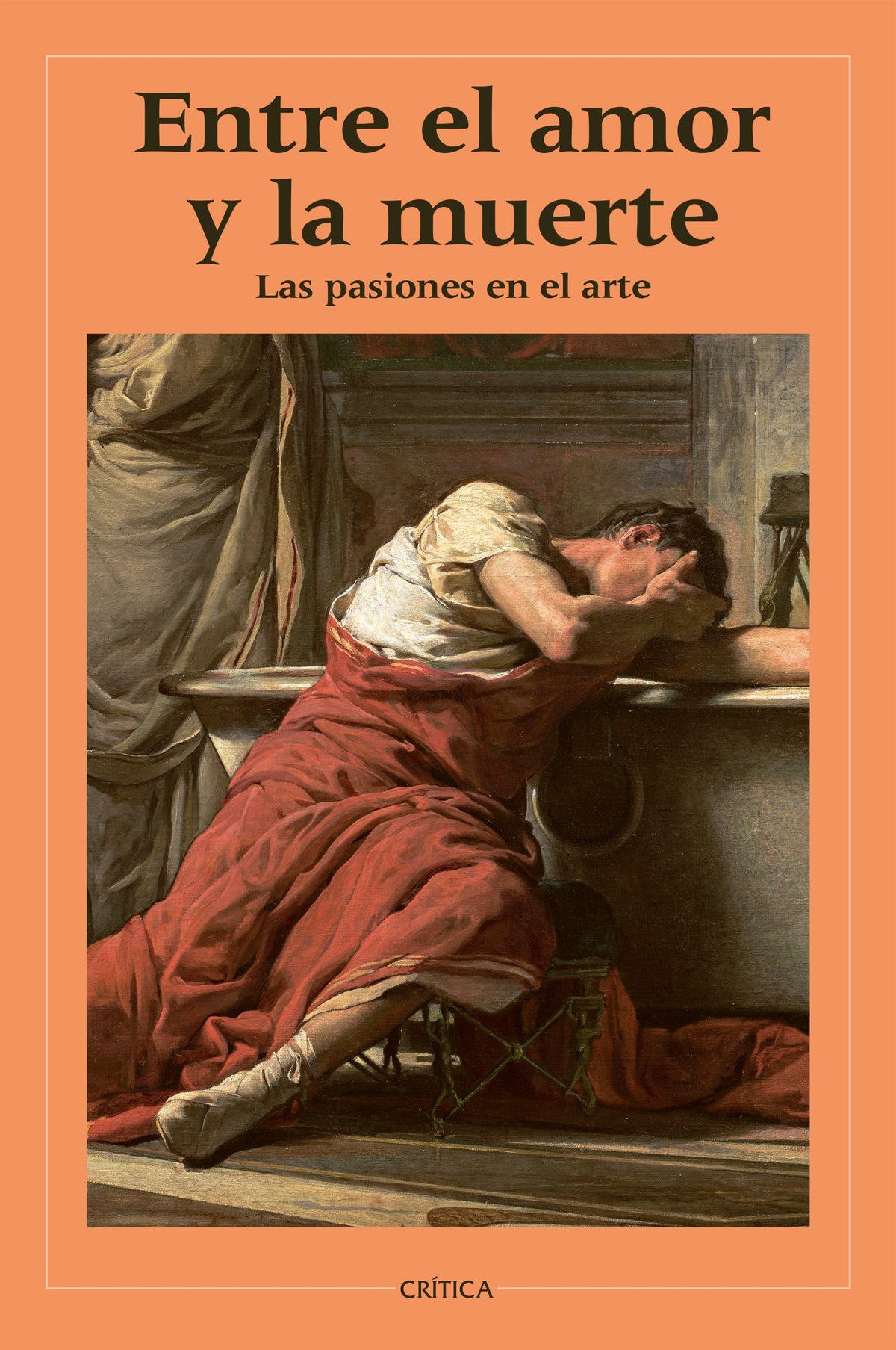 Entre el amor y la muerte. Las pasiones en el arte: Las pasiones en el arte. Varios Autores (Editorial Crítica) 9788408310655