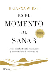 Es el momento de sanar: Cómo curar tus heridas emocionales y reconectar con tu verdadero ser. Brianna Wiest (Editorial Planeta) 9788408299547