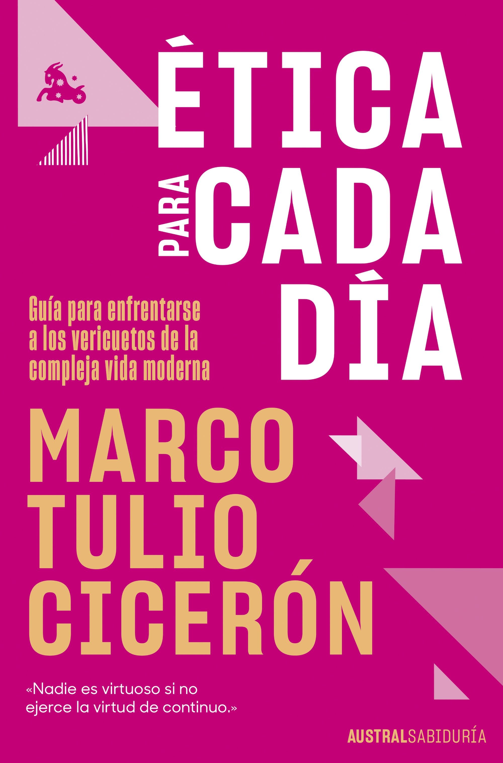 Ética para cada día: Guía para enfrentarse a los vericuetos de la vida moderna. Marco Tulio Cicerón (Austral) 9788408292791